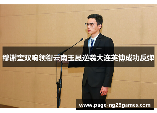 穆谢奎双响领衔云南玉昆逆袭大连英博成功反弹