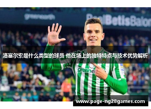 洛塞尔索是什么类型的球员 他在场上的独特特点与技术优势解析