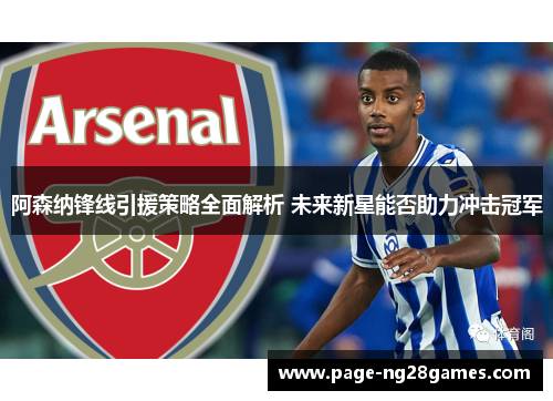 阿森纳锋线引援策略全面解析 未来新星能否助力冲击冠军