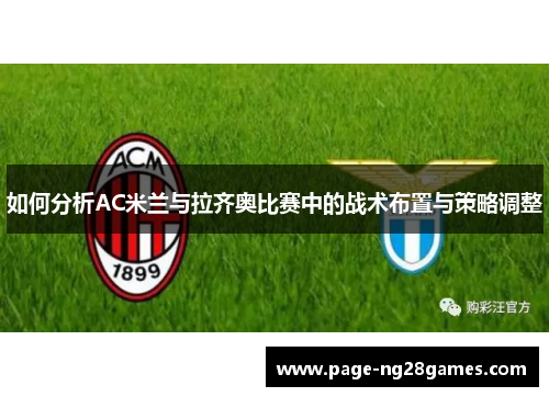 如何分析AC米兰与拉齐奥比赛中的战术布置与策略调整